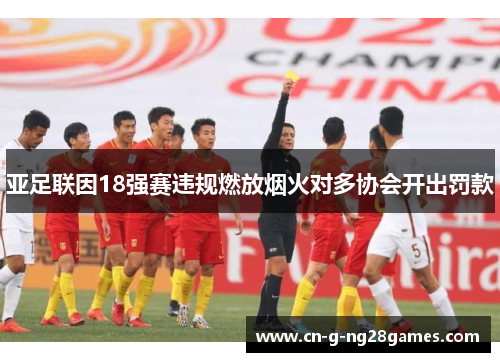 亚足联因18强赛违规燃放烟火对多协会开出罚款