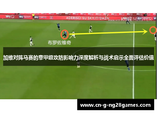 加维对阵马赛的意甲级攻防影响力深度解析与战术启示全面评估价值