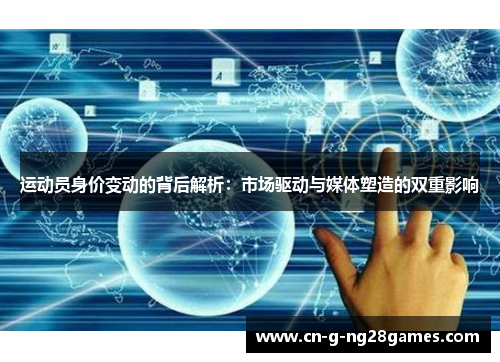 运动员身价变动的背后解析：市场驱动与媒体塑造的双重影响